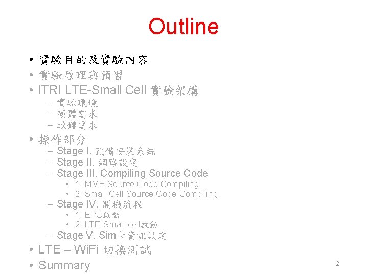 Outline • 實驗目的及實驗內容 • 實驗原理與預習 • ITRI LTE-Small Cell 實驗架構 – 實驗環境 – 硬體需求