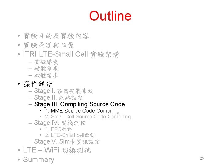 Outline • 實驗目的及實驗內容 • 實驗原理與預習 • ITRI LTE-Small Cell 實驗架構 ‒ 實驗環境 ‒ 硬體需求