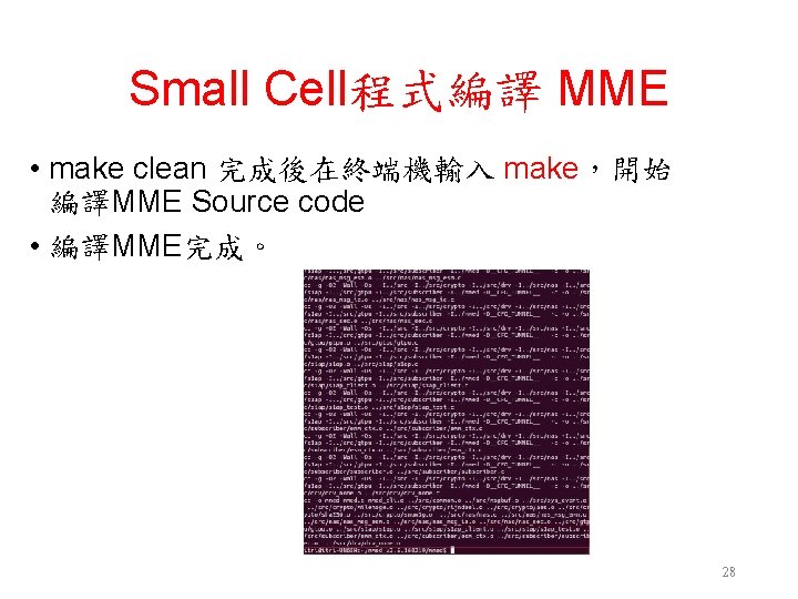 Small Cell程式編譯 MME • make clean 完成後在終端機輸入 make，開始 編譯MME Source code • 編譯MME完成。 28