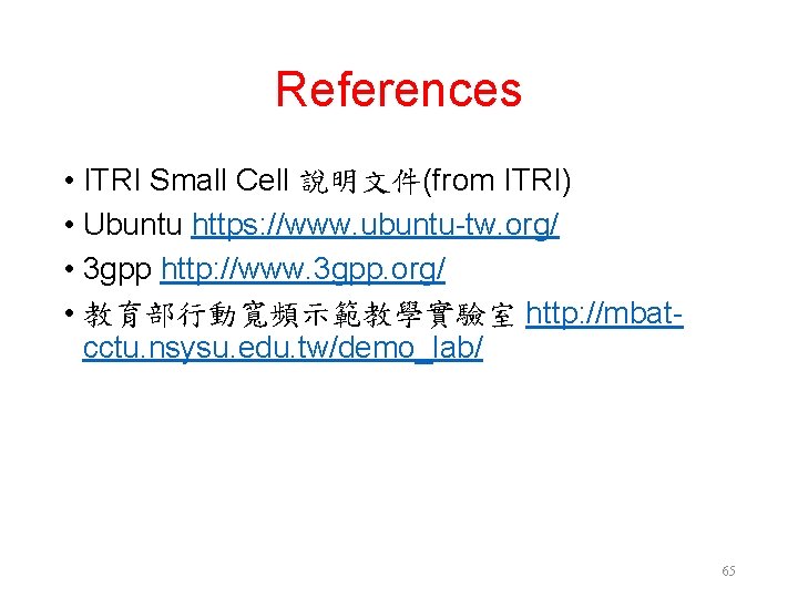 References • ITRI Small Cell 說明文件(from ITRI) • Ubuntu https: //www. ubuntu-tw. org/ •