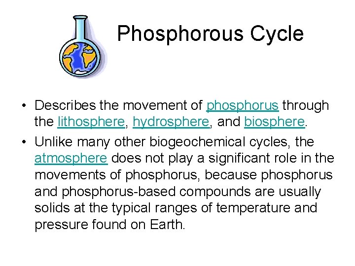 Phosphorous Cycle • Describes the movement of phosphorus through the lithosphere, hydrosphere, and biosphere.