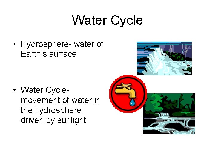 Water Cycle • Hydrosphere- water of Earth’s surface • Water Cyclemovement of water in