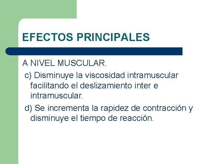 EFECTOS PRINCIPALES A NIVEL MUSCULAR. c) Disminuye la viscosidad intramuscular facilitando el deslizamiento inter EFECTOS PRINCIPALES A NIVEL MUSCULAR. c) Disminuye la viscosidad intramuscular facilitando el deslizamiento inter