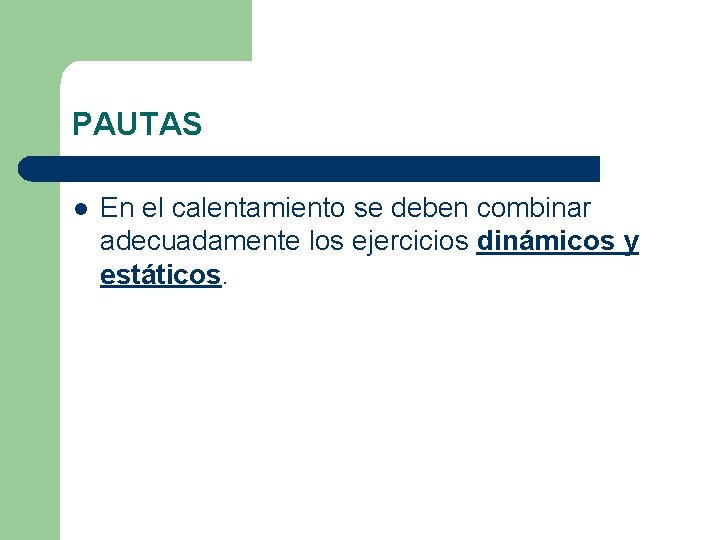 PAUTAS l En el calentamiento se deben combinar adecuadamente los ejercicios dinámicos y estáticos. PAUTAS l En el calentamiento se deben combinar adecuadamente los ejercicios dinámicos y estáticos.