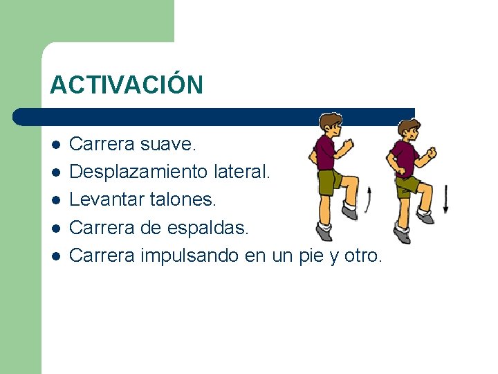 ACTIVACIÓN l l l Carrera suave. Desplazamiento lateral. Levantar talones. Carrera de espaldas. Carrera ACTIVACIÓN l l l Carrera suave. Desplazamiento lateral. Levantar talones. Carrera de espaldas. Carrera