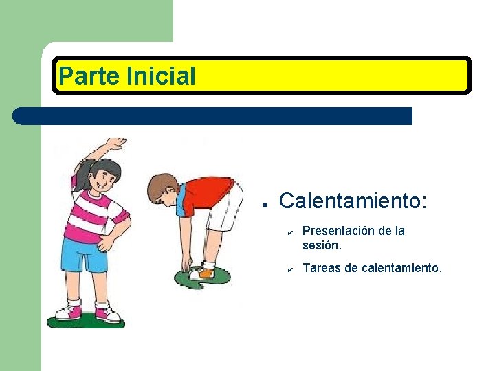 Parte Inicial ● Calentamiento: ✔ ✔ Presentación de la sesión. Tareas de calentamiento. Parte Inicial ● Calentamiento: ✔ ✔ Presentación de la sesión. Tareas de calentamiento.