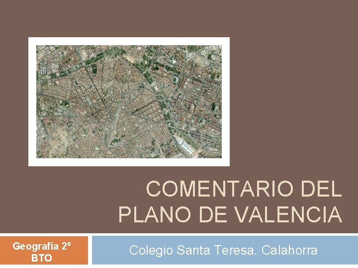 COMENTARIO DEL PLANO DE VALENCIA Geografía 2º BTO Colegio Santa Teresa. Calahorra 