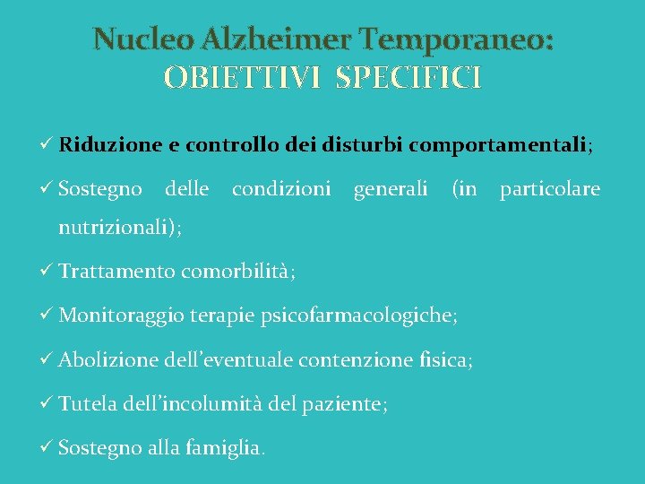 Nucleo Alzheimer Temporaneo: OBIETTIVI SPECIFICI ü Riduzione e controllo dei disturbi comportamentali; ü Sostegno