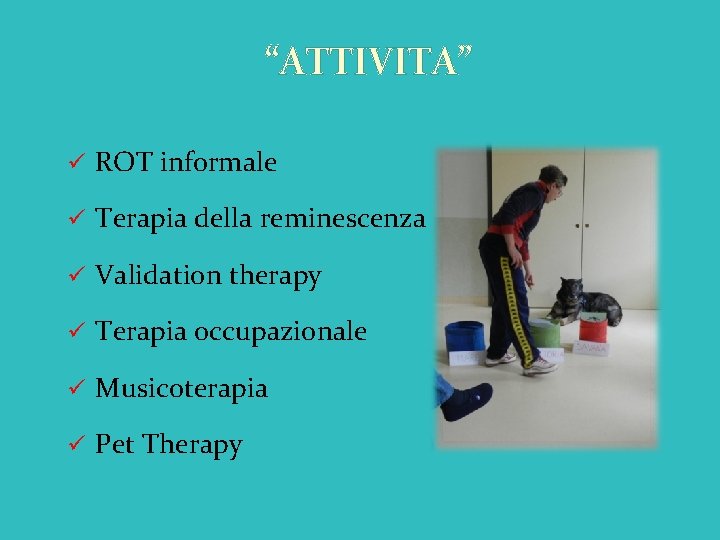 “ATTIVITA” ü ROT informale ü Terapia della reminescenza ü Validation therapy ü Terapia occupazionale