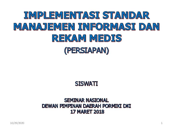 IMPLEMENTASI STANDAR MANAJEMEN INFORMASI DAN REKAM MEDIS (PERSIAPAN) SISWATI SEMINAR NASIONAL DEWAN PIMPINAN DAERAH