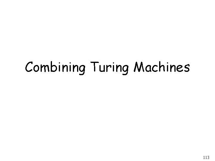 Combining Turing Machines 113 Combining Turing Machines 113