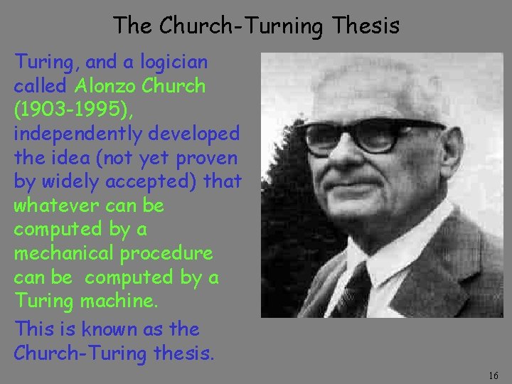 The Church-Turning Thesis Turing, and a logician called Alonzo Church (1903 -1995), independently developed The Church-Turning Thesis Turing, and a logician called Alonzo Church (1903 -1995), independently developed