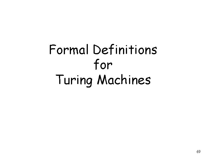 Formal Definitions for Turing Machines 69 Formal Definitions for Turing Machines 69