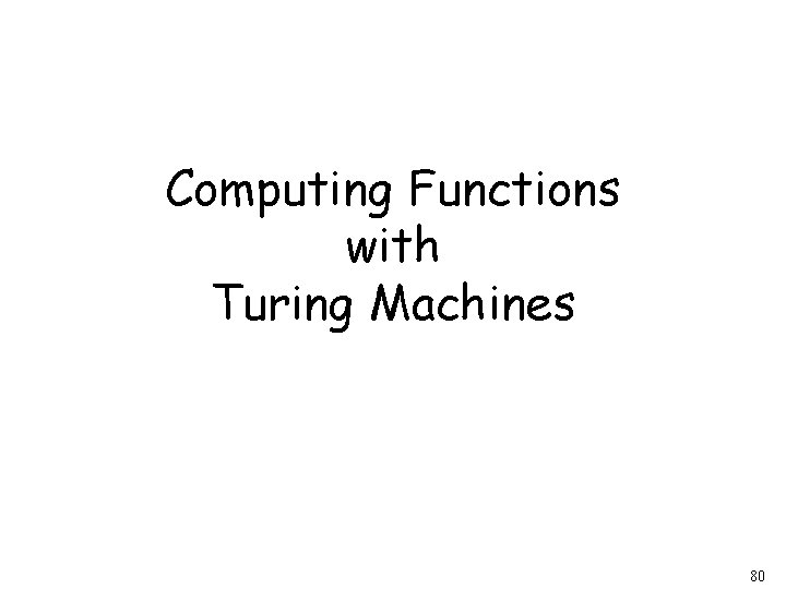 Computing Functions with Turing Machines 80 Computing Functions with Turing Machines 80
