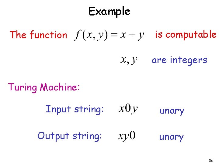 Example The function is computable are integers Turing Machine: Input string: unary Output string: Example The function is computable are integers Turing Machine: Input string: unary Output string: