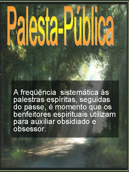 A freqüência sistemática às palestras espíritas, seguidas do passe, é momento que os benfeitores