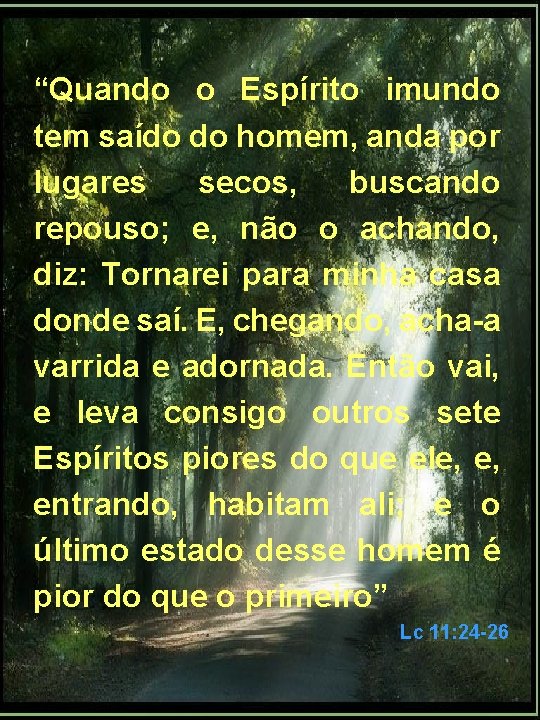 “Quando o Espírito imundo tem saído do homem, anda por lugares secos, buscando repouso;