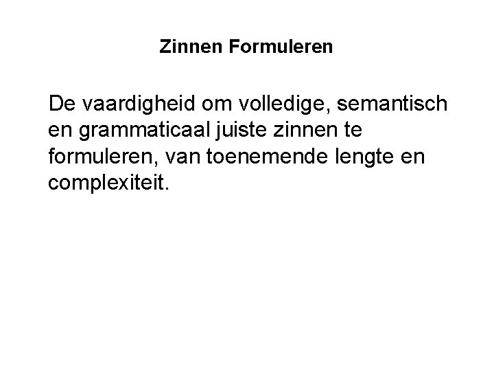 Zinnen Formuleren De vaardigheid om volledige, semantisch en grammaticaal juiste zinnen te formuleren, van