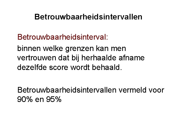 Betrouwbaarheidsintervallen Betrouwbaarheidsinterval: binnen welke grenzen kan men vertrouwen dat bij herhaalde afname dezelfde score