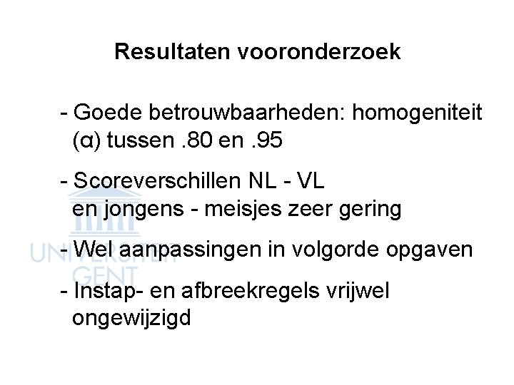 Resultaten vooronderzoek - Goede betrouwbaarheden: homogeniteit (α) tussen. 80 en. 95 - Scoreverschillen NL