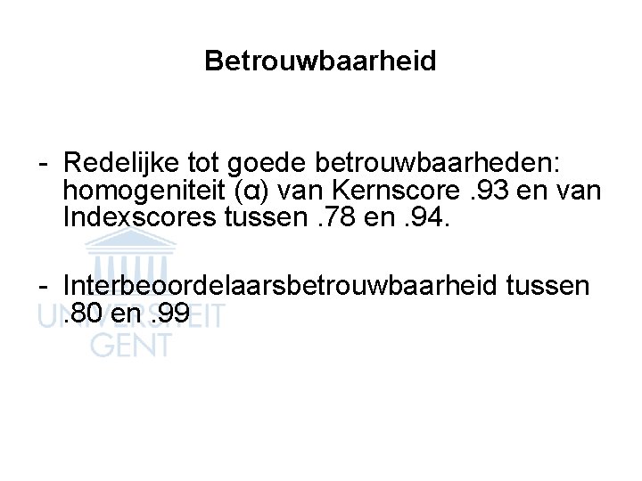 Betrouwbaarheid - Redelijke tot goede betrouwbaarheden: homogeniteit (α) van Kernscore. 93 en van Indexscores