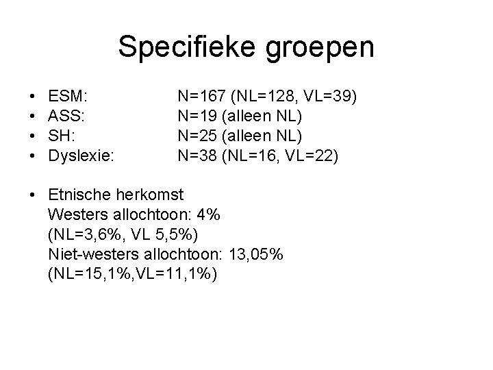 Specifieke groepen • • ESM: ASS: SH: Dyslexie: N=167 (NL=128, VL=39) N=19 (alleen NL)