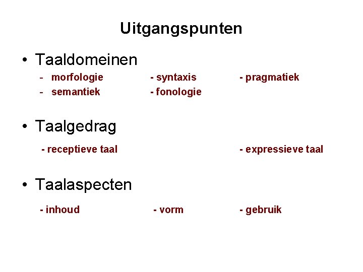 Uitgangspunten • Taaldomeinen - morfologie - semantiek - syntaxis - fonologie - pragmatiek •