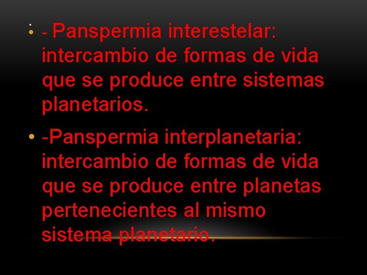 . • - Panspermia interestelar: intercambio de formas de vida que se produce entre