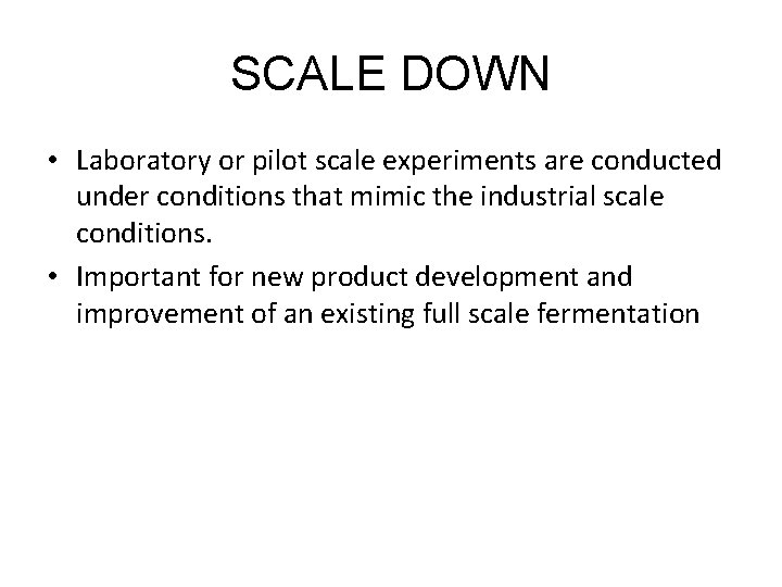 SCALE DOWN • Laboratory or pilot scale experiments are conducted under conditions that mimic