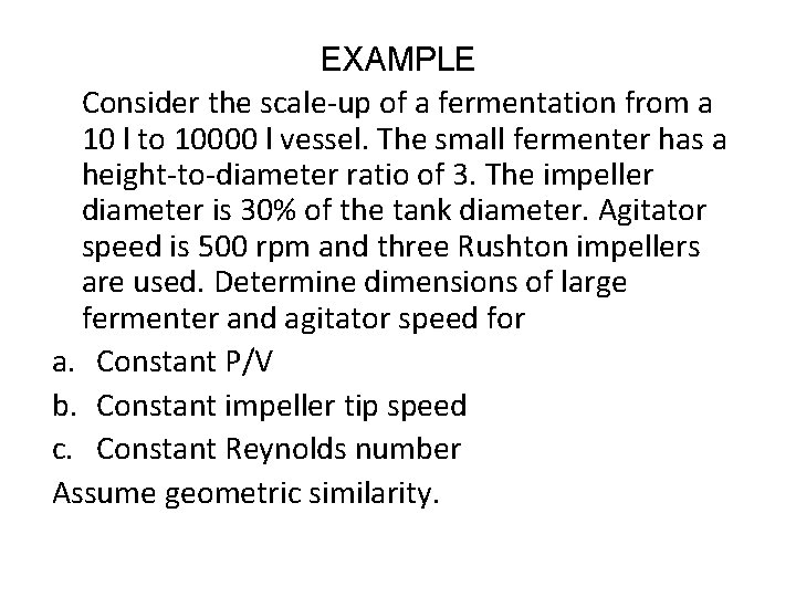 EXAMPLE Consider the scale-up of a fermentation from a 10 l to 10000 l