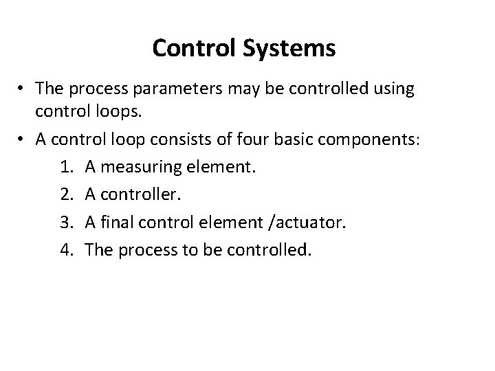Control Systems • The process parameters may be controlled using control loops. • A