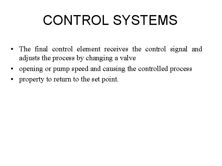 CONTROL SYSTEMS • The final control element receives the control signal and adjusts the