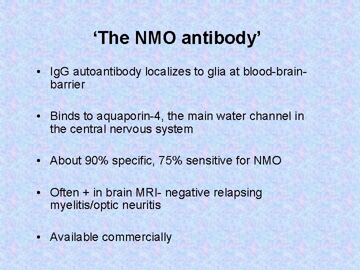 ‘The NMO antibody’ • Ig. G autoantibody localizes to glia at blood-brainbarrier • Binds