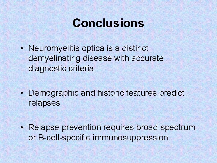Conclusions • Neuromyelitis optica is a distinct demyelinating disease with accurate diagnostic criteria •