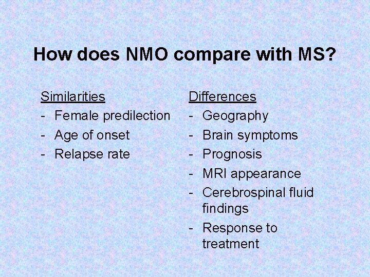 How does NMO compare with MS? Similarities - Female predilection - Age of onset
