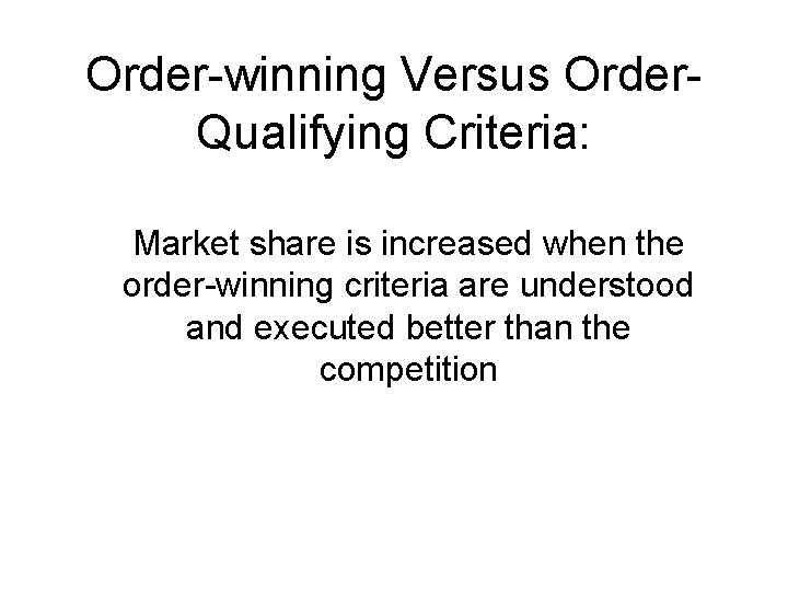 Order-winning Versus Order. Qualifying Criteria: Market share is increased when the order-winning criteria are Order-winning Versus Order. Qualifying Criteria: Market share is increased when the order-winning criteria are