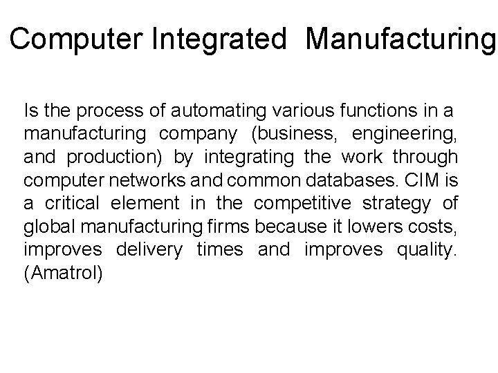 Computer Integrated Manufacturing Is the process of automating various functions in a manufacturing company Computer Integrated Manufacturing Is the process of automating various functions in a manufacturing company
