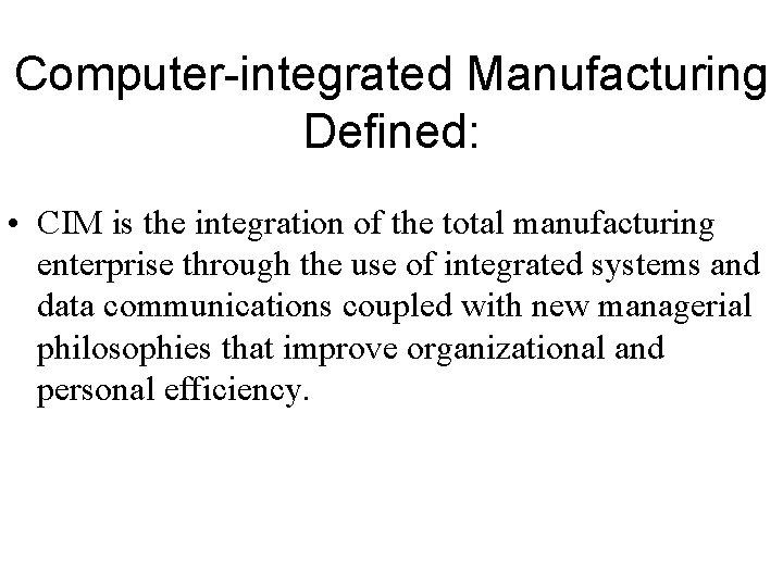 Computer-integrated Manufacturing Defined: • CIM is the integration of the total manufacturing enterprise through Computer-integrated Manufacturing Defined: • CIM is the integration of the total manufacturing enterprise through