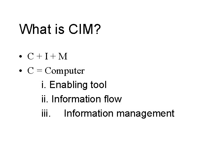 What is CIM? • C+I+M • C = Computer i. Enabling tool ii. Information What is CIM? • C+I+M • C = Computer i. Enabling tool ii. Information