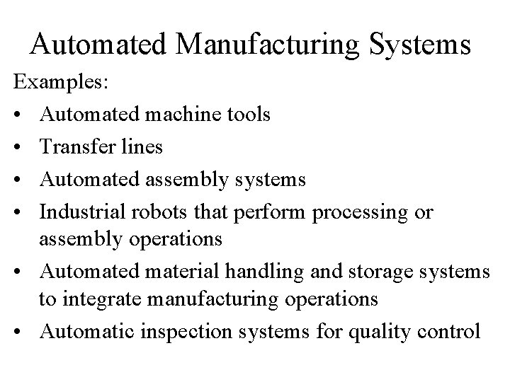 Automated Manufacturing Systems Examples: • Automated machine tools • Transfer lines • Automated assembly Automated Manufacturing Systems Examples: • Automated machine tools • Transfer lines • Automated assembly