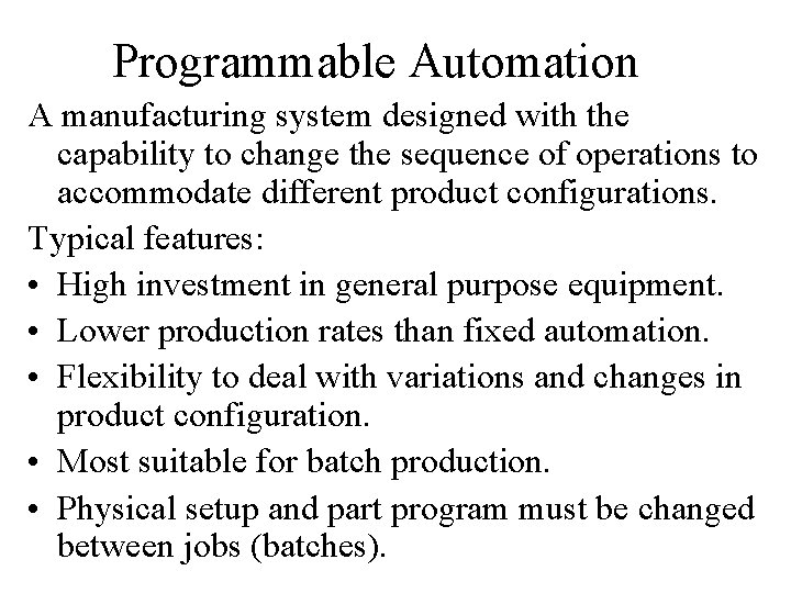 Programmable Automation A manufacturing system designed with the capability to change the sequence of Programmable Automation A manufacturing system designed with the capability to change the sequence of