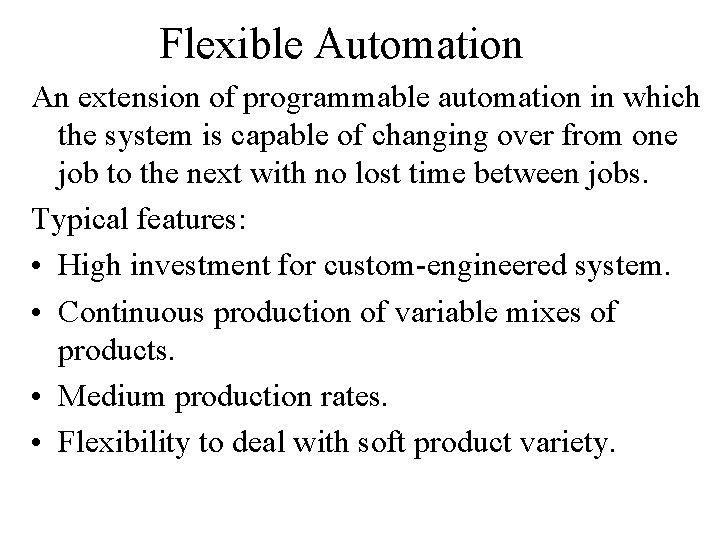 Flexible Automation An extension of programmable automation in which the system is capable of Flexible Automation An extension of programmable automation in which the system is capable of