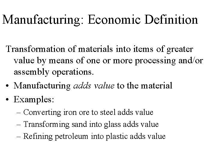 Manufacturing: Economic Definition Transformation of materials into items of greater value by means of Manufacturing: Economic Definition Transformation of materials into items of greater value by means of