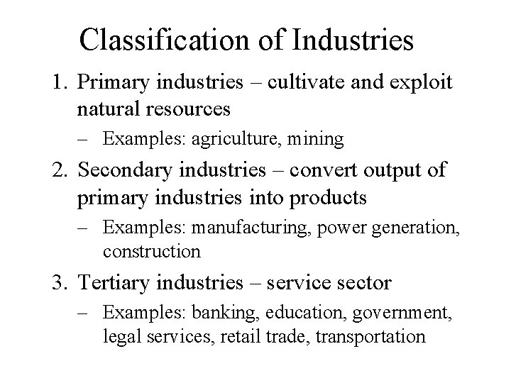 Classification of Industries 1. Primary industries – cultivate and exploit natural resources – Examples: Classification of Industries 1. Primary industries – cultivate and exploit natural resources – Examples: