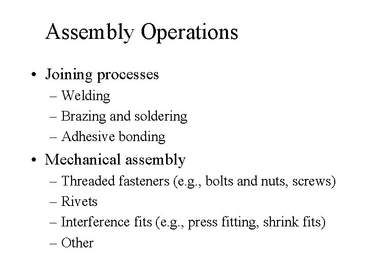 Assembly Operations • Joining processes – Welding – Brazing and soldering – Adhesive bonding Assembly Operations • Joining processes – Welding – Brazing and soldering – Adhesive bonding