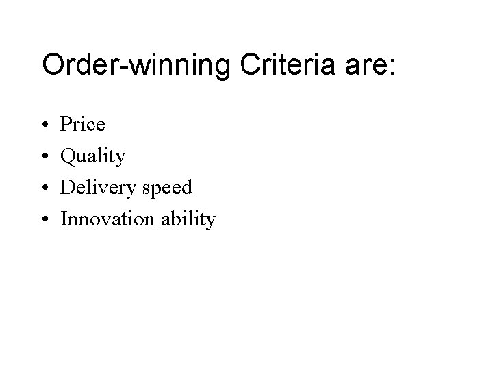 Order-winning Criteria are: • • Price Quality Delivery speed Innovation ability Order-winning Criteria are: • • Price Quality Delivery speed Innovation ability