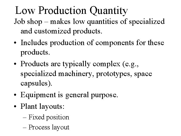 Low Production Quantity Job shop – makes low quantities of specialized and customized products. Low Production Quantity Job shop – makes low quantities of specialized and customized products.