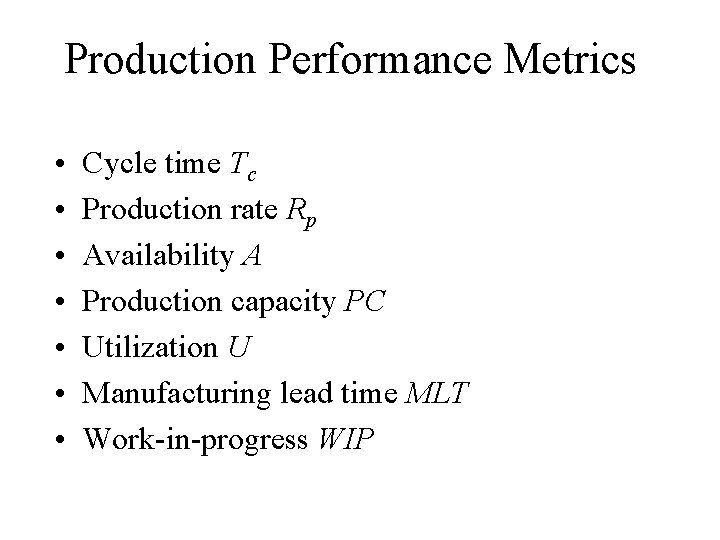 Production Performance Metrics • • Cycle time Tc Production rate Rp Availability A Production Production Performance Metrics • • Cycle time Tc Production rate Rp Availability A Production