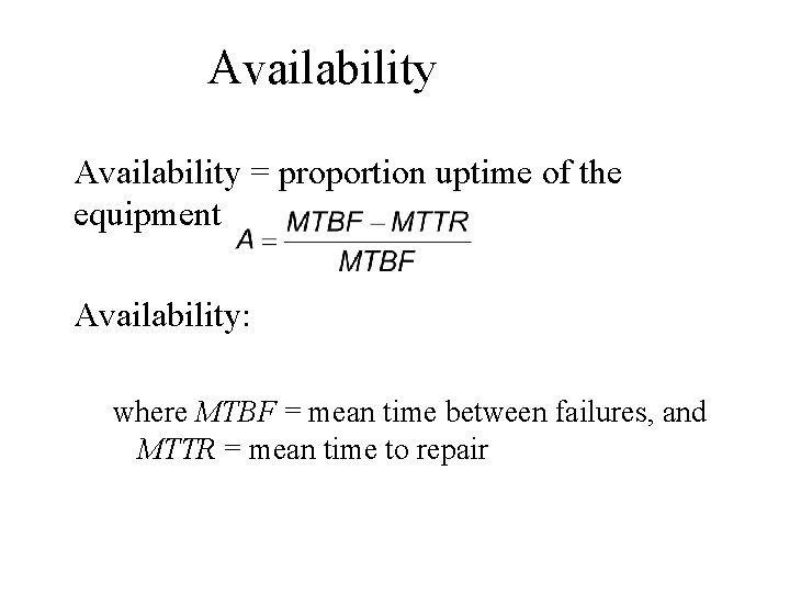 Availability = proportion uptime of the equipment Availability: where MTBF = mean time between Availability = proportion uptime of the equipment Availability: where MTBF = mean time between