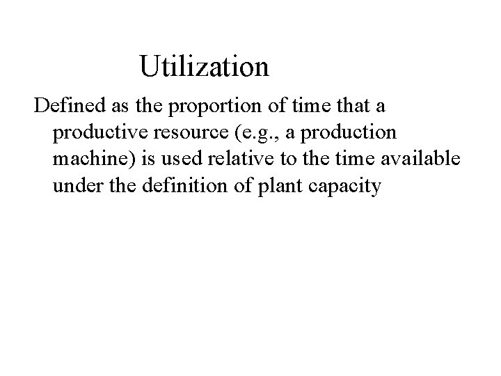 Utilization Defined as the proportion of time that a productive resource (e. g. , Utilization Defined as the proportion of time that a productive resource (e. g. ,